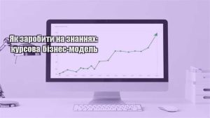 Детальніше про статтю Як заробити на знаннях: курсова бізнес-модель