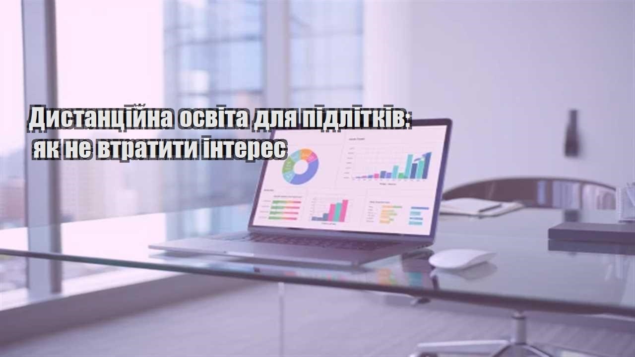 Детальніше про статтю Дистанційна освіта для підлітків: як не втратити інтерес