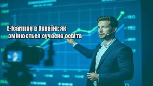 Детальніше про статтю E-learning в Україні: як змінюється сучасна освіта
