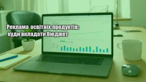 Детальніше про статтю Реклама освітніх продуктів: куди вкладати бюджет