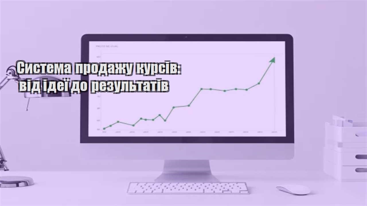 Детальніше про статтю Система продажу курсів: від ідеї до результатів