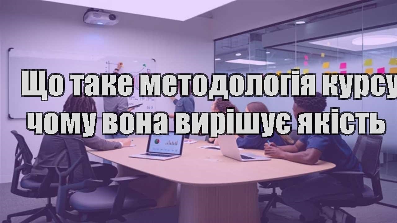 Детальніше про статтю Що таке методологія курсу і чому вона вирішує якість