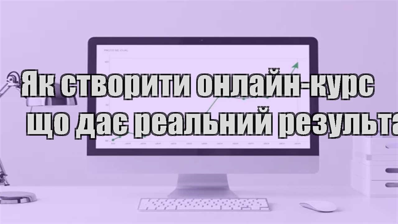Детальніше про статтю Як створити онлайн-курс що дає реальний результат