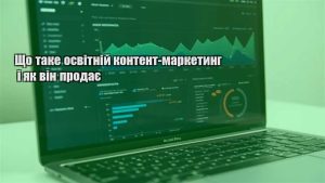Детальніше про статтю Що таке освітній контент-маркетинг і як він продає